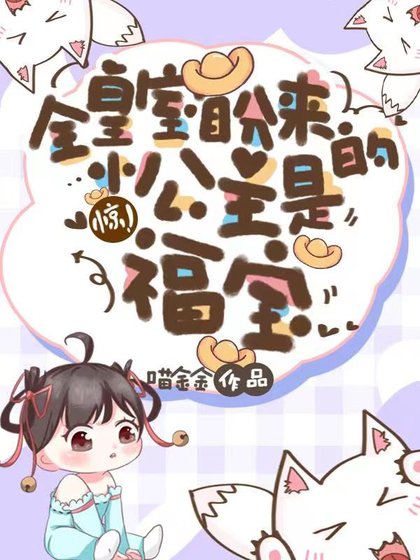 惊!全皇室盼来的小公主是福宝/下凡后,锦鲤奶包被整个皇族团宠