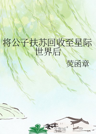 将公子扶苏回收至星际世界后