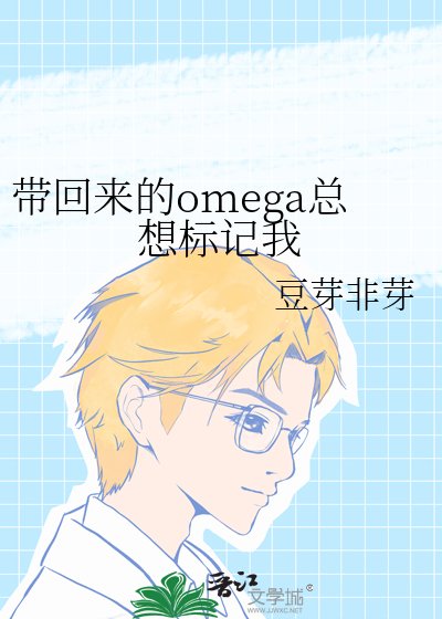 带回来的omega总想标记我
